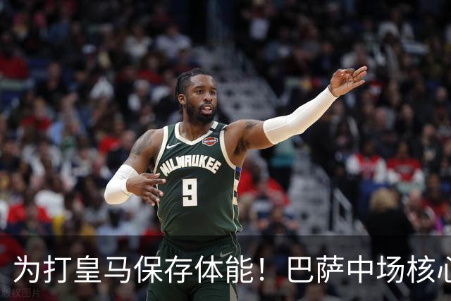 为打皇马保存体能！巴萨中场核心欧冠没首发，输球但国家德比有戏