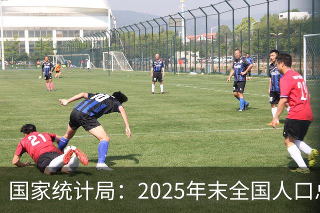 国家统计局：2025年末全国人口总量继续保持14亿以上规模 16—59岁人口占总人口60.6% 劳动力资源丰富 就业结构持续优化