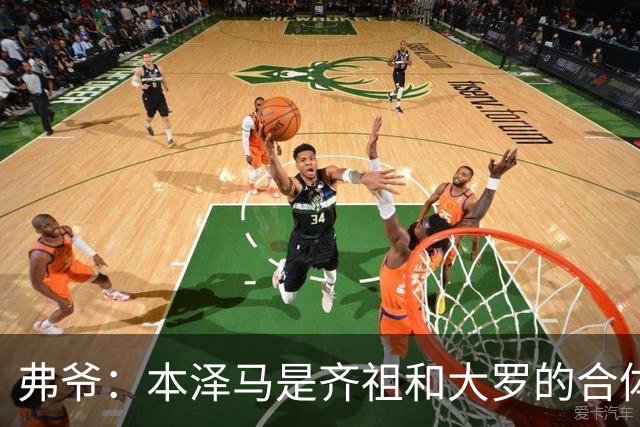 弗爷：本泽马是齐祖和大罗的合体 终获得应有的认可