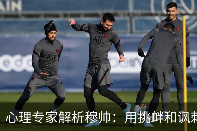 心理专家解析穆帅：用挑衅和讽刺来保护自己人，目的是将责任外化