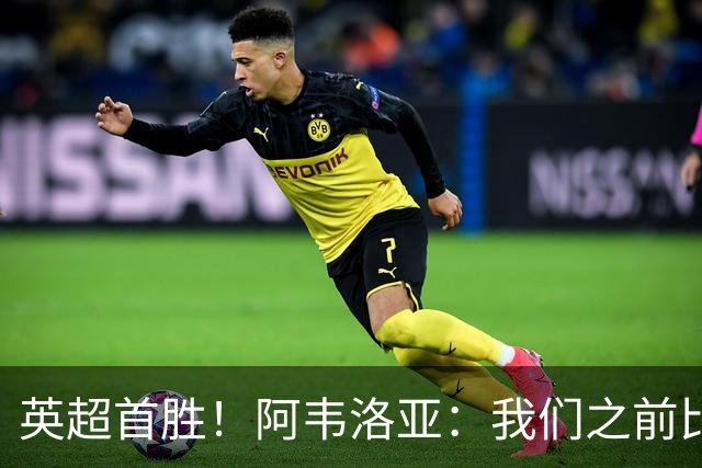 英超首胜！阿韦洛亚：我们之前比赛也配得上胜利，今天终于拿到了
