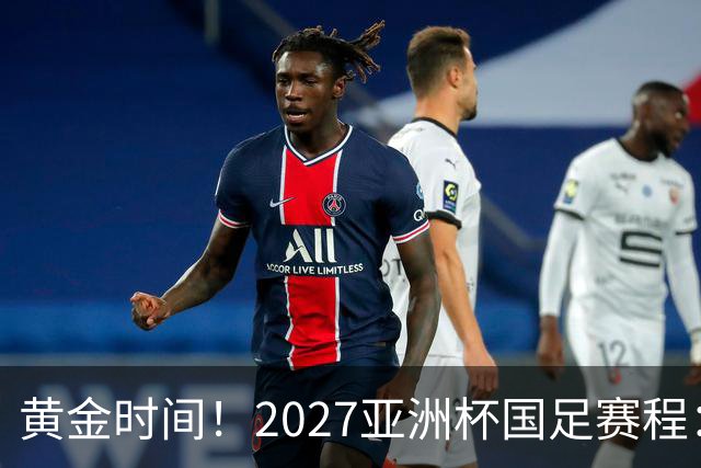 黄金时间！2027亚洲杯国足赛程：3场全部21点30开球 首战伊朗